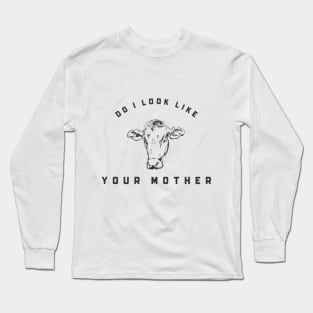 Do I Look Like Your Mother Long Sleeve T-Shirt